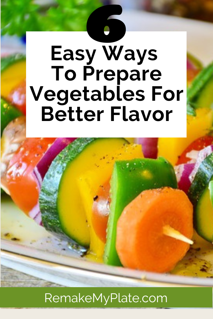 6 Easy Ways To Prepare Vegetables For Better Flavor - Remake My Plate